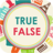 icon True or False Facts(Doğru veya Yanlış Gerçekler) 1.04